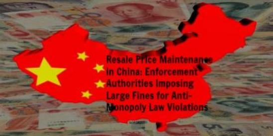Resale Price Maintenance in China: Enforcement Authorities Imposing Large Fines 