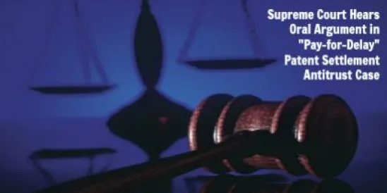 Supreme Court Hears Oral Argument in "Pay-for-Delay" Patent Settlement Antitrust