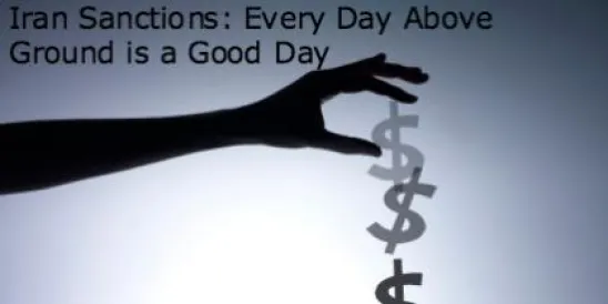 Iran Sanctions: Every Day Above Ground is a Good Day