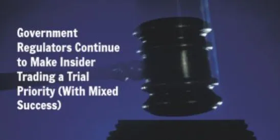 Government Regulators Continue to Make Insider Trading a Trial Priority
