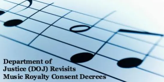 Department of Justice (DOJ) Revisits Music Royalty Consent Decrees