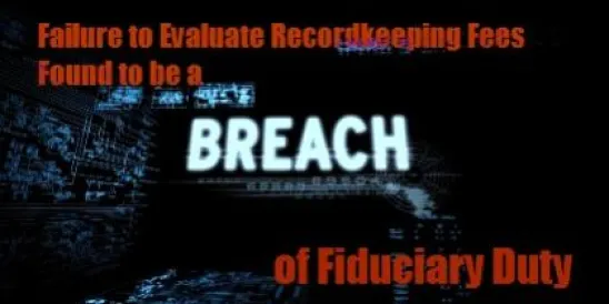 Failure to Evaluate Recordkeeping Fees Found to be a Breach of Fiduciary Duty 