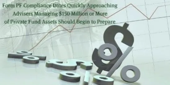 Form PF Compliance Dates Quickly Approaching, Advisers Managing $150 Million or 