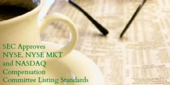 SEC Approves NYSE, NYSE MKT and NASDAQ Compensation Committee Listing Standards